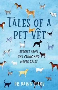 Tales of a Pet Vet: Stories from the Clinic and House Calls - Dawn Filos