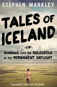 Tales of Iceland: Running with the Huldufolk in the Permanent Daylight, Paperback/Stephen Markley
