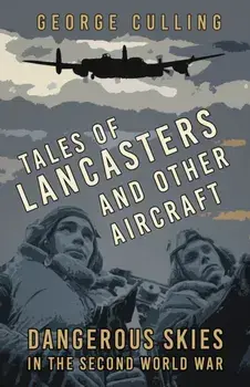 Tales of Lancasters and Other Aircraft. Dangerous Skies in the Second World War, New ed, Paperback/George Culling
