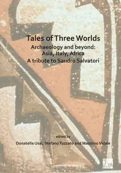 Tales of Three Worlds - Archaeology and Beyond: Asia, Italy, Africa. A Tribute to Sandro Salvatori, Paperback/***