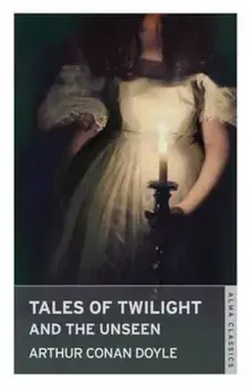 Tales of Twilight and the Unseen, Paperback/Arthur Conan Doyle