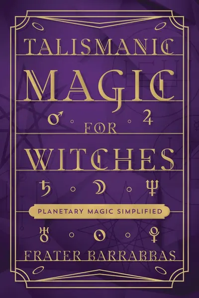 Talismanic Magic for Witches: Planetary Magic Simplified