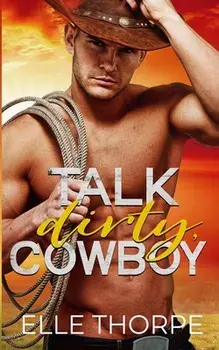Talk Dirty, Cowboy, Paperback/Elle Thorpe