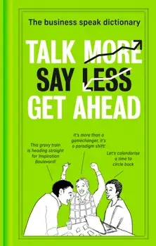 Talk More. Say Less. Get Ahead.. The Business Speak Dictionary, Hardback/***