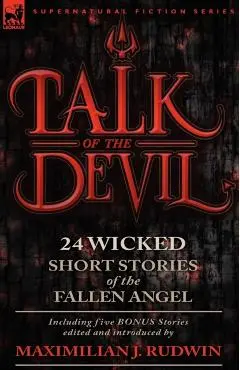 Talk of the Devil: Twenty-Four Classic Short Stories of the Fallen Angel-Including Five Bonus Stories - Maximilian J. Rudwin