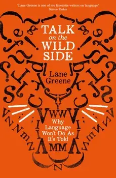 Talk on the Wild Side. Why Language Won't Do As It's Told, Paperback/Lane Greene