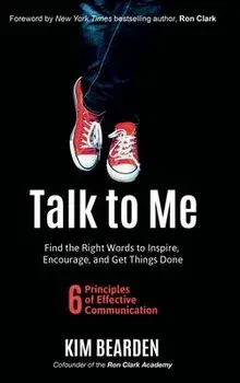 Talk to Me: Find the Right Words to Inspire, Encourage and Get Things Done, Hardcover/Kim Bearden
