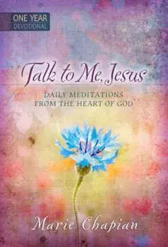 Talk to Me Jesus: 365 Daily Devotions: Daily Meditations from the Heart of God, Hardcover/Marie Chapian