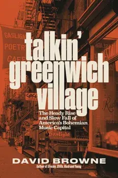 Talkin' Greenwich Village. The Heady Rise and Slow Fall of America’s Bohemian Music Capital, Hardback/David Browne
