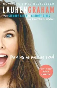 Talking as Fast as I Can: From Gilmore Girls to Gilmore Girls (and Everything in Between) - Lauren Graham