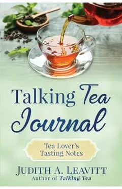 Talking Tea Journal: Tea Lover's Tasting Notes - Judith A. Leavitt