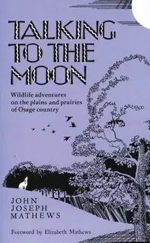 Talking to the Moon: Wildlife Adventures on the Plains and Prairies of Osage Country, Paperback/John Joseph Mathews