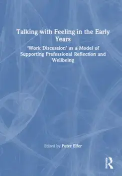 Talking with Feeling in the Early Years. ‘Work Discussion’ as a Model of Supporting Professional Reflection and Wellbeing, Paperback/***