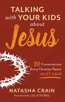 Talking with Your Kids about Jesus: 30 Conversations Every Christian Parent Must Have, Paperback/Natasha Crain