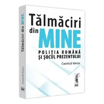 Talmaciri din mine. Politia romana si socul prezentului/Costica Voicu