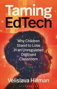 Taming EdTech. Why Children Stand to Lose in an Unregulated Digitised Classroom, Paperback/***