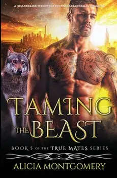 Taming the Beast: A Billionaire Werewolf Shifter Paranormal Romance, Paperback/Alicia Montgomery