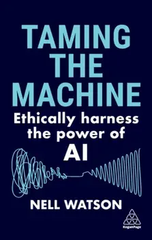 Taming the Machine. Ethically Harness the Power of AI, Paperback/Nell Watson