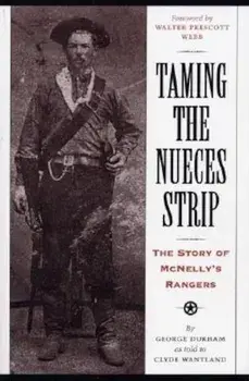 Taming the Nueces Strip: The Story of McNelly's Rangers, Paperback/George Durham