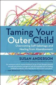 Taming Your Outer Child: Overcoming Self-Sabotage and Healing from Abandonment, Paperback/Susan Anderson