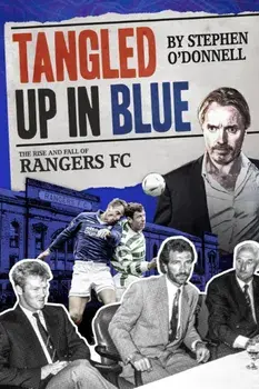 Tangled Up in Blue: The Rise and Fall of Rangers FC, Hardcover/Stephen O'Donnell