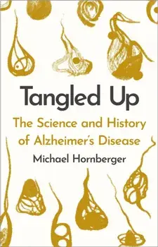 Tangled Up. The History and Science of Alzheimer's Disease, Hardback/Michael Hornberger