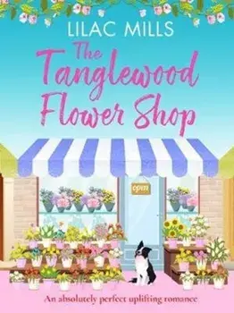 Tanglewood Flower Shop. An absolutely perfect uplifting romance, Paperback/Lilac Mills