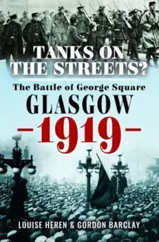 Tanks on the Streets?. The Battle of George Square, Glasgow, 1919, Hardback/Louise Heren