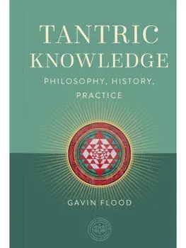 Tantric Knowledge. Philosophy, History, Practice, Hardback/Gavin Flood