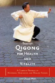 Taoist Qigong for Health and Vitality: A Complete Program of Movement, Meditation, and Healing Sounds, Paperback/SAT Chuen Hon