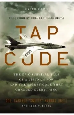 Tap Code: The Epic Survival Tale of a Vietnam POW and the Secret Code That Changed Everything - Carlyle S. Harris