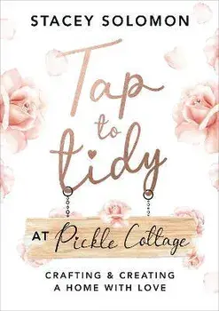 Tap to Tidy at Pickle Cottage. Crafting & Creating a Home with Love, Hardback/Stacey Solomon