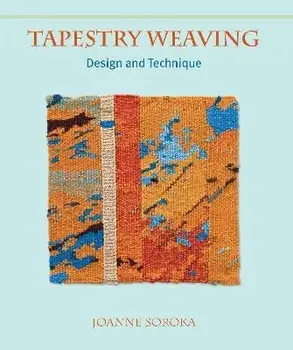 Tapestry Weaving. Design and Technique, Paperback/Joanne Soroka