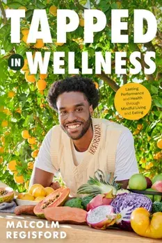 Tapped in Wellness. An Introduction into Performance, Health and Mindful Living through Plant-Based Eating (Holistic Mindfulness Book, Nutritious Plant-Based Recipes), Paperback/Malcolm Regisford