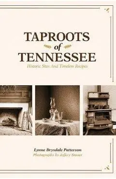 Taproots of Tennessee: Historic Sites and Timeless Recipes - Lynne Drysdale Patterson