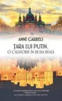 Tara lui Putin: O calatorie in Rusia reala/Anne Garrels