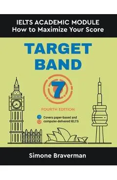 Target Band 7: IELTS Academic Module - How to Maximize Your Score (Fourth Edition) - Simone Braverman
