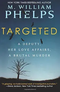Targeted: A Deputy, Her Love Affairs, a Brutal Murder, Paperback/M. William Phelps