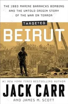 Targeted: Beirut. The 1983 Marine Barracks Bombing and the Untold Origin Story of the War on Terror, Hardback/James M. Scott