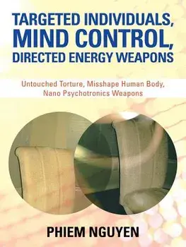 Targeted Individuals, Mind Control, Directed Energy Weapons: Untouched Torture, Misshape Human Body, Nano Psychotronics Weapons, Paperback/Phiem Nguyen