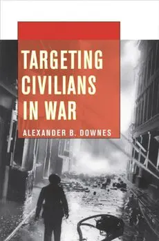 Targeting Civilians in War, Paperback/Alexander B. Downes