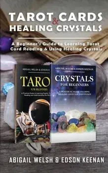 Tarot Cards & Healing Crystals: A Beginner's Guide to Learning Tarot Card Reading & Using Healing Crystals: A Beginner's Guide to Learning Tarot Card/Abigail Welsh