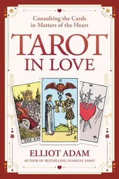 Tarot in Love. Consulting the Cards in Matters of the Heart, Paperback/Elliot Adam