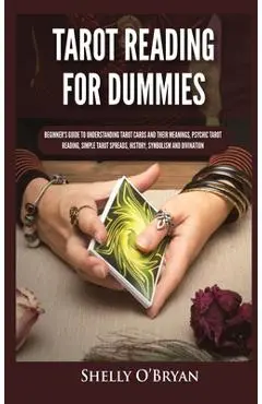 Tarot Reading for Dummies: Beginner's Guide to Understanding Tarot Cards and Their Meanings, Psychic Tarot Reading, Simple Tarot Spreads, History - Shelly O'bryan
