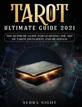 Tarot Ultimate Guide 2021: The Supreme Guide for Learning the Art of Tarot Divination and Readings, Paperback/Serra Night