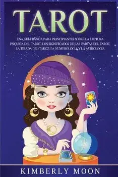 Tarot: Una gua bsica para principiantes sobre la lectura psquica del tarot, los significados de las cartas del tarot, la t, Paperback/Kimberly Moon