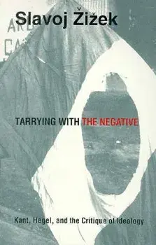 Tarrying with the Negative: Kant, Hegel, and the Critique of Ideology, Paperback/Slavoj Zizek