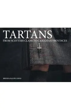 Tartans: From Scottish Clans to Canadian Provinces - Brenda Ralph Lewis