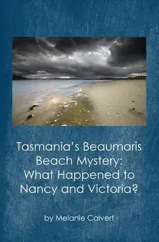 Tasmania's Beaumaris Beach Mystery: What Happened to Nancy and Victoria?, Paperback/Melanie Calvert