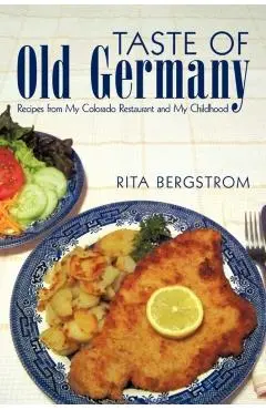 Taste of Old Germany: Recipes from My Colorado Restaurant and My Childhood - Bergstrom Rita Bergstrom